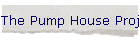 The Pump House Project